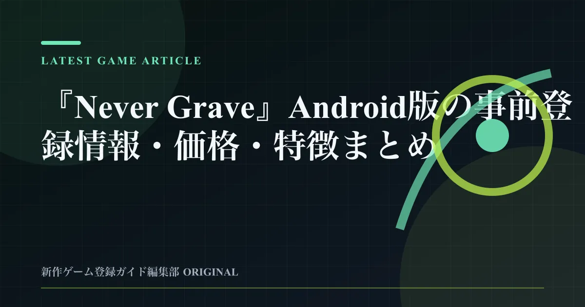 『Never Grave』Android版の事前登録情報・価格・特徴まとめの要点を整理した編集部オリジナルビジュアル